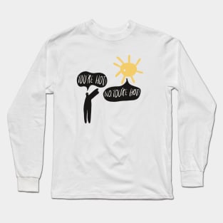 You're so hot Long Sleeve T-Shirt